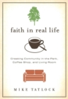 Image for Faith in real life: creating community in the park, coffee shop, and living room