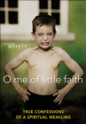 Image for O me of little faith: true confessions of a spiritual weakling