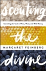 Image for Scouting the Divine: My Search for God in Wine, Wool, and Wild Honey