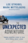 Image for The unexpected adventure: taking everyday risks to talk with people about Jesus