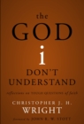Image for The God I don&#39;t understand: reflections on tough questions of faith