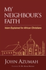 Image for My Neighbour&#39;s Faith: Islam Explained for African Christians