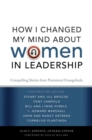Image for How I changed my mind about women in leadership: compelling stories from prominent evangelicals