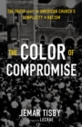 Image for The color of compromise  : the truth about the American church&#39;s complicity in racism
