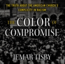 Image for The Color of Compromise : The Truth about the American Church&#39;s Complicity in Racism
