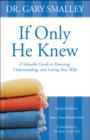 Image for If only he knew: a valuable guide to knowing, underdtanding and loving your wife