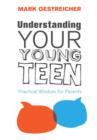 Image for Understanding Your Young Teen: Practical Wisdom for Parents