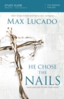 Image for He Chose the Nails Bible Study Guide : What God Did to Win Your Heart