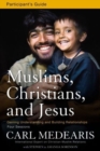 Image for Muslims, Christians, and Jesus Participant&#39;s Guide: Gaining Understanding and Building Relationships