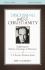 Image for Discussing mere Christianity study guide  : exploring the history, meaning, and relevance of C. S. Lewis&#39;s greatest book