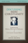 Image for Discussing Mere Christianity Study Guide: Exploring the History, Meaning, and Relevance of C.S. Lewis&#39;s Greatest Book