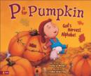 Image for P is for Pumpkin : God&#39;s Harvest Alphabet