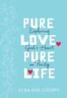 Image for Pure love, pure life: exploring God&#39;s heart on purity
