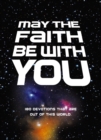 Image for May the Faith Be with You: 180 devotions that are out of this world.