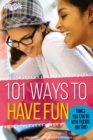 Image for 101 Ways to Have Fun: Things You Can Do with Friends, Anytime!