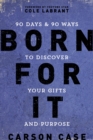 Image for Born For It : 90 Days and 90 Ways to Discover Your Gifts and Purpose