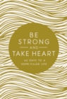 Image for Be strong and take heart: 40 days to a hope-filled life.