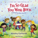 Image for I&#39;m so glad you were born  : celebrating who you are