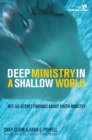 Image for Deep ministry in a shallow world: not-so-secret findings about youth ministry
