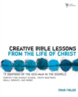 Image for Creative Bible Lessons from the Life of Christ: 12 Ready-to-Use Bible Lessons  for Your Youth Group