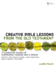 Image for Creative Bible lessons from the Old Testament: 12 character studies on surprisingly modern men &amp; women