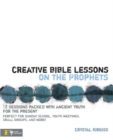 Image for Creative Bible lessons on the Prophets: 12 sessions packed with ancient truth for the present