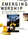 Image for Emerging worship: creating worship gatherings for new generations