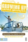 Image for Growing up without getting lost: discovering your identity in Christ