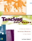 Image for Teaching like Jesus: a practical guide to christian education in your church