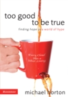 Image for Too good to be true: finding hope in a world of hype