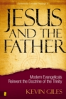 Image for Jesus and the father: modern evangelicals reinvent the doctrine of the Trinity