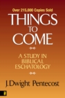 Image for Things to come: a study in biblical eschatology