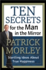 Image for Ten secrets for the man in the mirror: startling ideas about true happiness