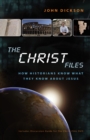 Image for The Christ files: how historians know what they know about Jesus