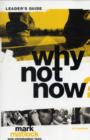 Image for Why Not Now? Bible Study Leader&#39;s Guide : You Don’t Have to “Grow Up” to Follow Jesus