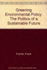 Image for Greening Environmental Policy : The Politics of a Sustainable Future