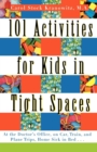 Image for 101 Activities for Kids in Tight Spaces : At the Doctor&#39;s Office, on Car, Train, and Plane Trips, Home Sick in Bed--