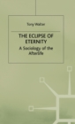 Image for The Eclipse of Eternity : A Sociology of the Afterlife