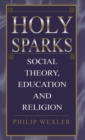 Image for Holy Sparks : Social Theory, Education, and Religion