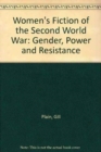 Image for Women&#39;s Fiction of the Second World War : Gender, Power and Resistance