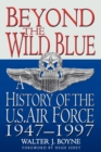 Image for Beyond the wild blue  : a history of the U.S. Air Force, 1947-1997