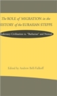 Image for The Role of Migration in the History of the Eurasian Steppe : Sedentary Civilization vs. &#39;Barbarian&#39; and Nomad