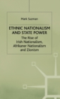 Image for Ethnic Nationalism and State Power : The Rise of Irish Nationalism, Afrikaner Nationalism and Zionism