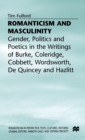Image for Romanticism and Masculinity : Gender, Politics and Poetics in the Writing of Burke, Coleridge, Cobbett, Wordsworth, De Quincey and Hazlitt