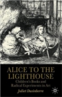 Image for Alice to the lighthouse  : children&#39;s books and radical experiments in art