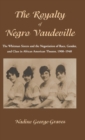 Image for The Royalty of Negro Vaudeville : The Whitman Sisters and the Negotiation of Race, Gender and Class in African American Theater 1900-1940