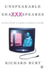 Image for Unspeakable ShaXXXspeares  : queer theory and American kiddie culture