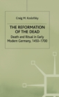 Image for The Reformation of the Dead : Death and Ritual in Early Modern Germany, c.1450-1700