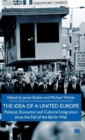 Image for The Idea of a United Europe : Political, Economic and Cultural Integration since the Fall of the Berlin Wall