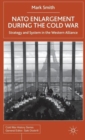 Image for NATO Enlargement During the Cold War : Strategy and System in the Western Alliance